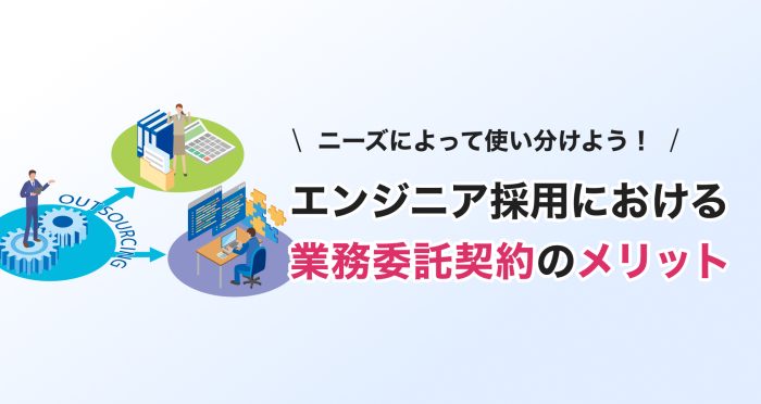 ニーズによって使い分けよう!エンジニア採用における業務委託契約のメリット