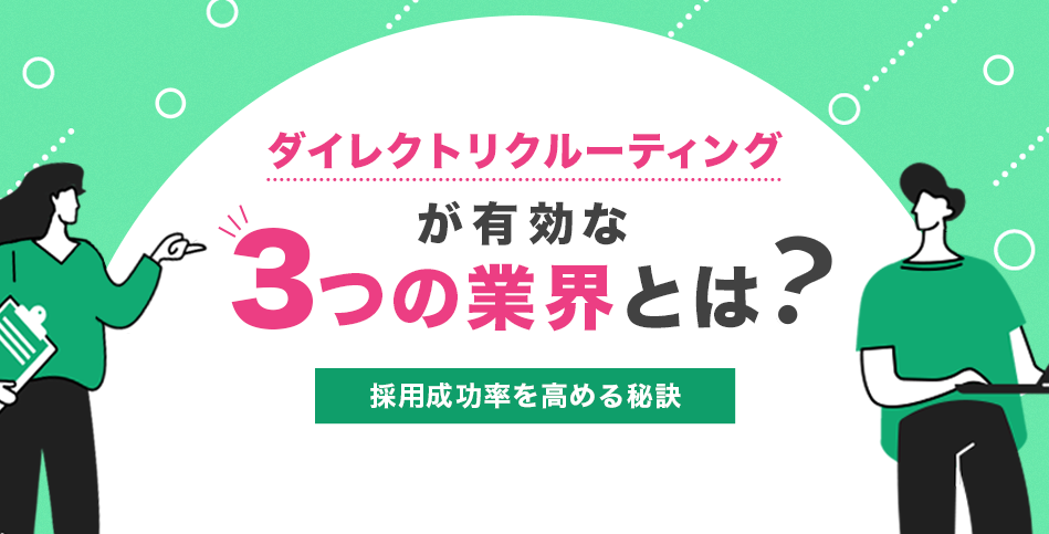 ダイレクトリクルーティングが有効な3つの業界とは?採用成功率を高める秘訣